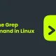 How to Use the Grep Command in Linux