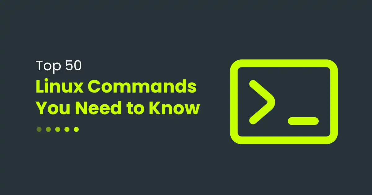 Top 50 Linux Commands You Need to Know